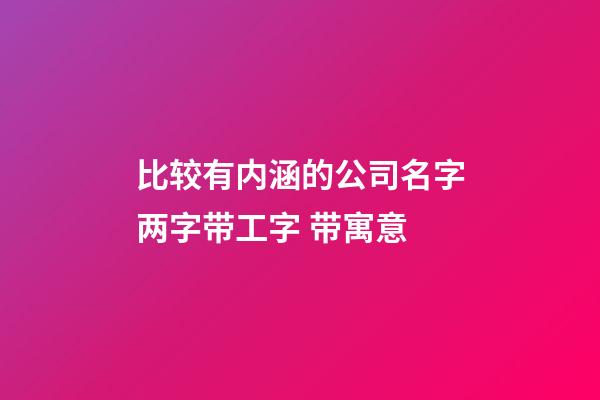 比较有内涵的公司名字两字带工字 带寓意-第1张-公司起名-玄机派